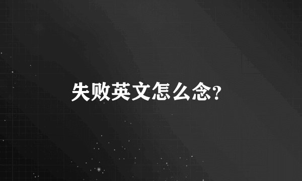失败英文怎么念？