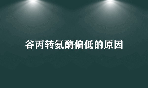 谷丙转氨酶偏低的原因