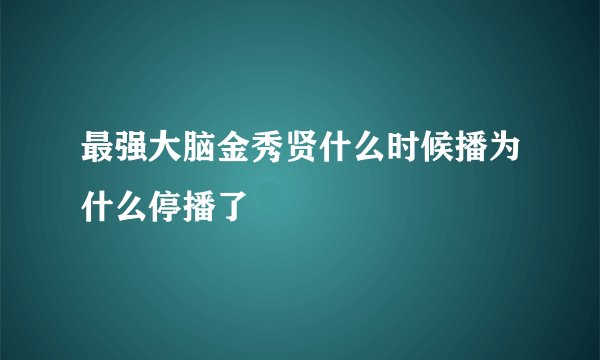 最强大脑金秀贤什么时候播为什么停播了