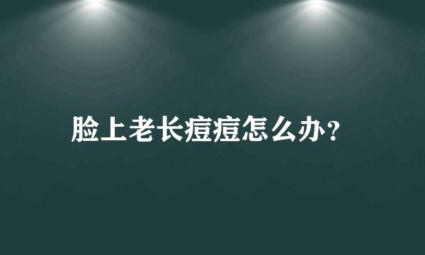 脸上老长痘痘怎么办？