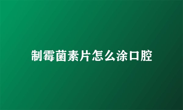 制霉菌素片怎么涂口腔