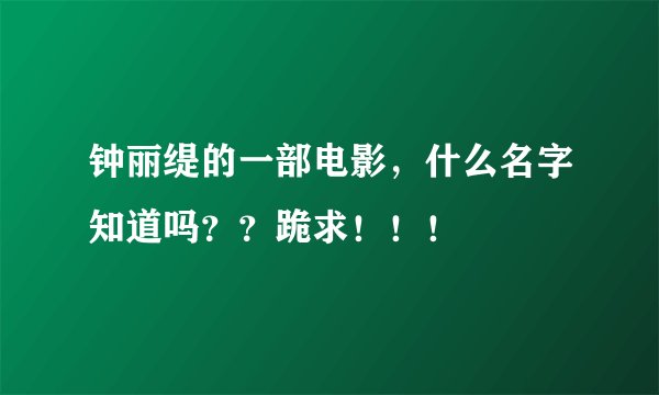 钟丽缇的一部电影，什么名字知道吗？？跪求！！！