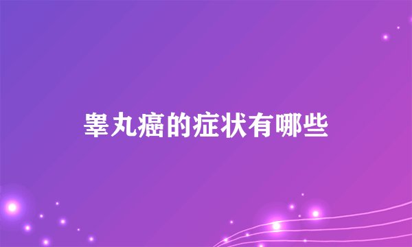 睾丸癌的症状有哪些