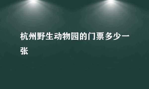 杭州野生动物园的门票多少一张