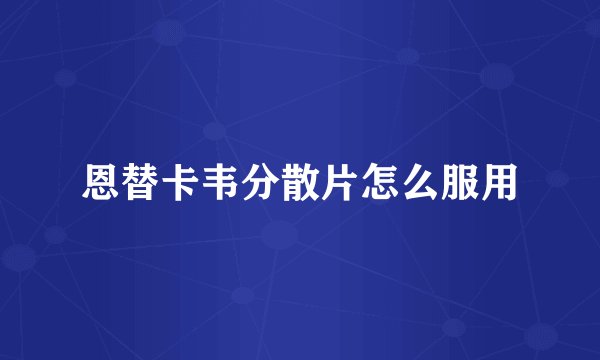 恩替卡韦分散片怎么服用