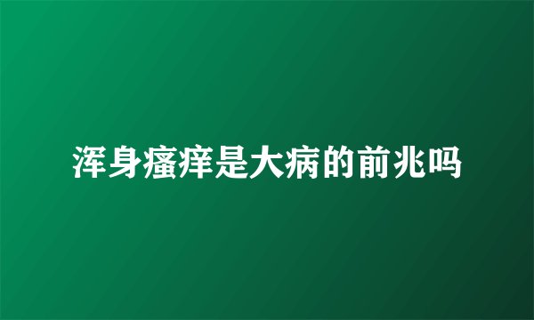 浑身瘙痒是大病的前兆吗