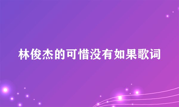 林俊杰的可惜没有如果歌词