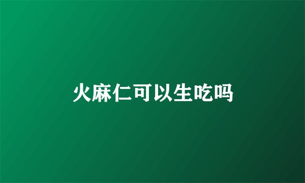 火麻仁可以生吃吗