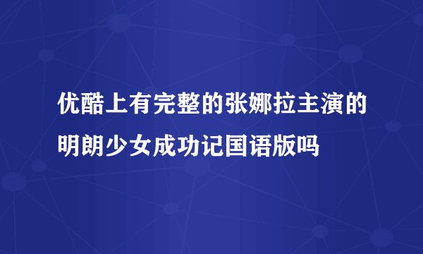 优酷上有完整的张娜拉主演的明朗少女成功记国语版吗