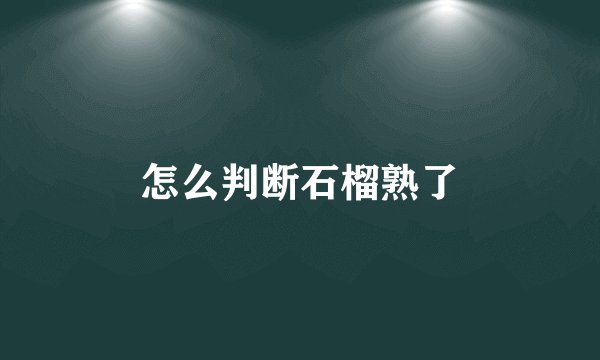 怎么判断石榴熟了