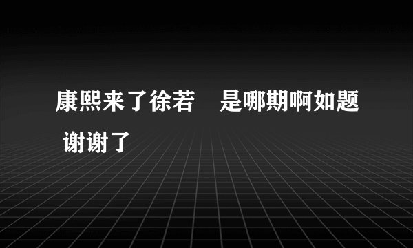康熙来了徐若瑄是哪期啊如题 谢谢了