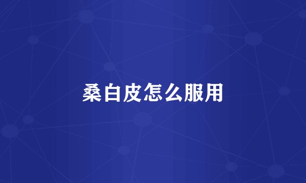 桑白皮怎么服用
