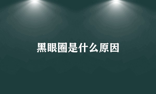 黑眼圈是什么原因