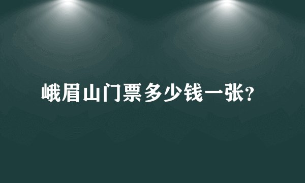 峨眉山门票多少钱一张？