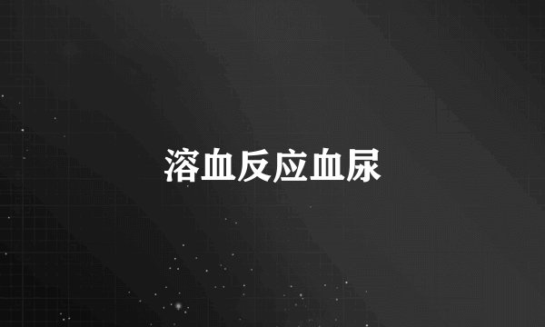 溶血反应血尿