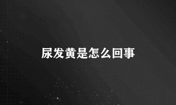 尿发黄是怎么回事