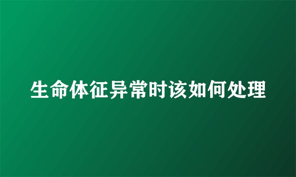 生命体征异常时该如何处理