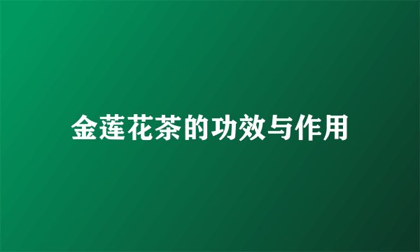金莲花茶的功效与作用