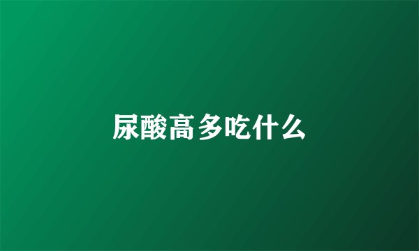 尿酸高多吃什么