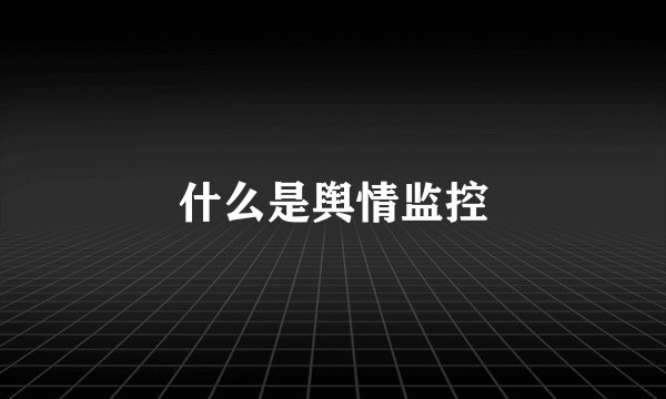 什么是舆情监控