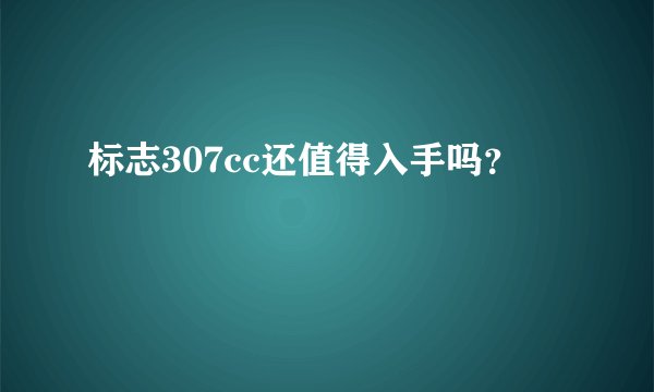 标志307cc还值得入手吗?