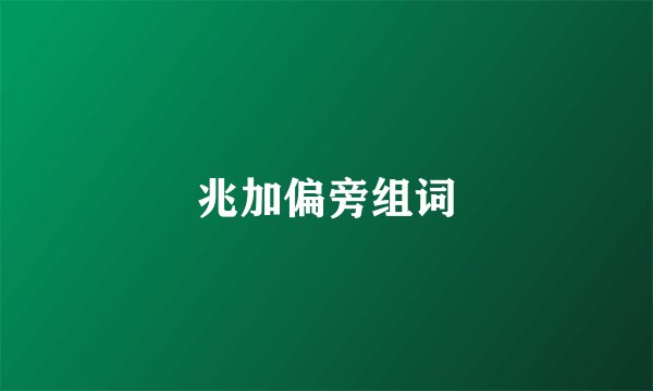 兆加偏旁组词