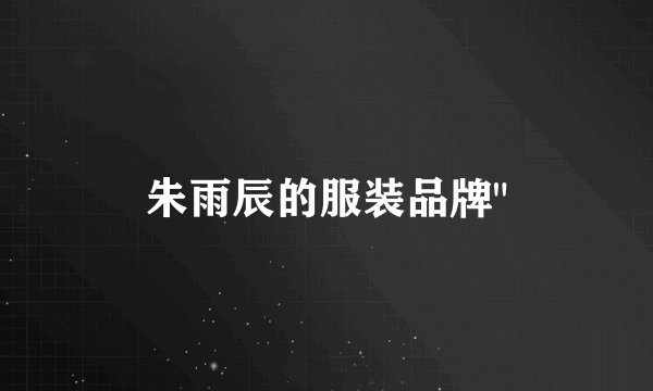 朱雨辰的服装品牌