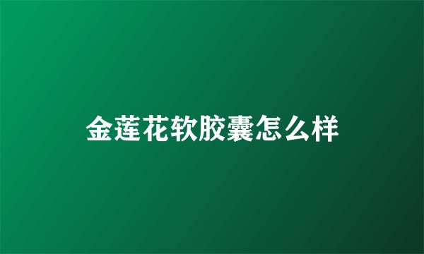 金莲花软胶囊怎么样