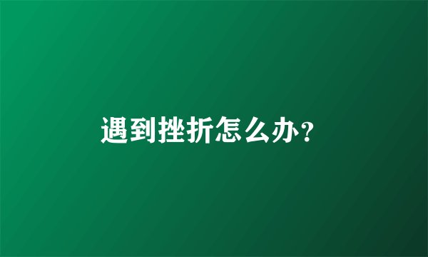 遇到挫折怎么办？