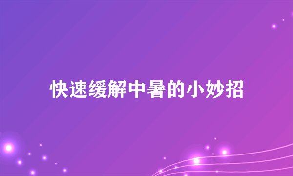 快速缓解中暑的小妙招