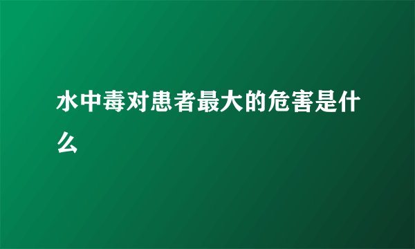 水中毒对患者最大的危害是什么