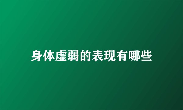 身体虚弱的表现有哪些