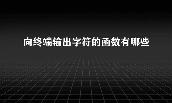 向终端输出字符的函数有哪些