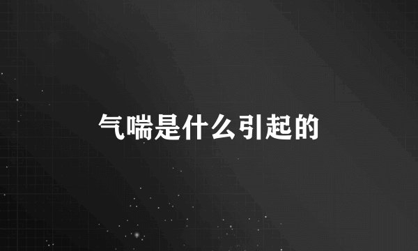 气喘是什么引起的