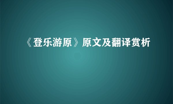《登乐游原》原文及翻译赏析