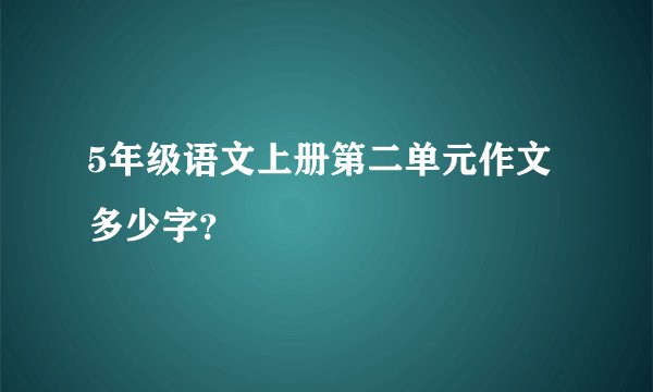 5年级语文上册第二单元作文多少字？