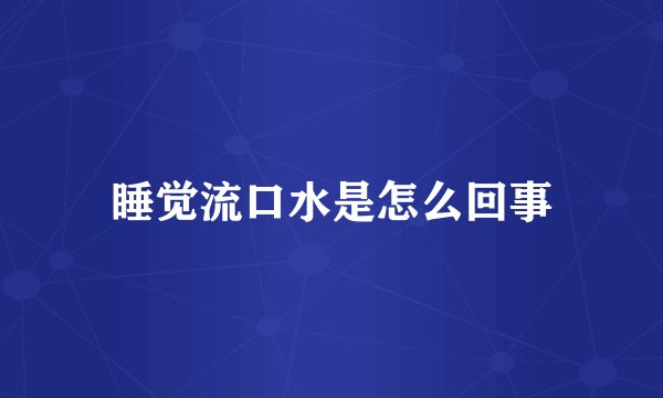 睡觉流口水是怎么回事