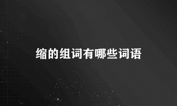 缩的组词有哪些词语