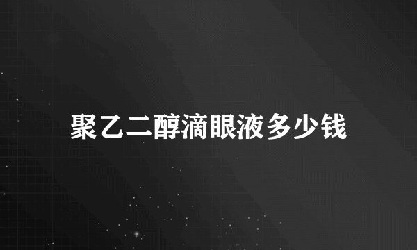 聚乙二醇滴眼液多少钱