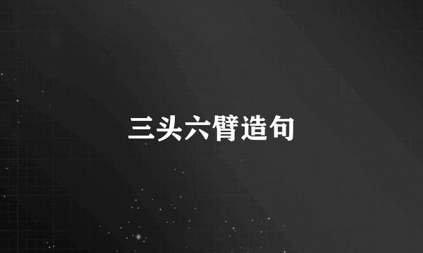 三头六臂造句