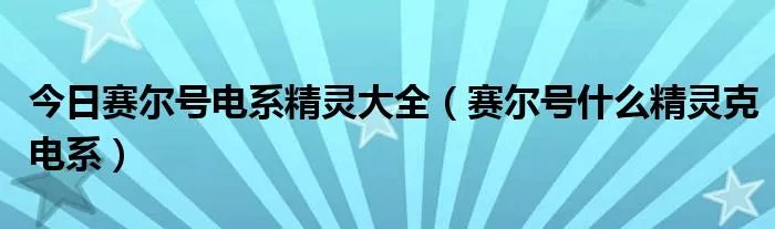 今日赛尔号电系精灵大全（赛尔号什么精灵克电系）