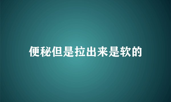 便秘但是拉出来是软的