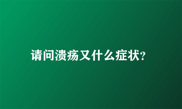 请问溃疡又什么症状？