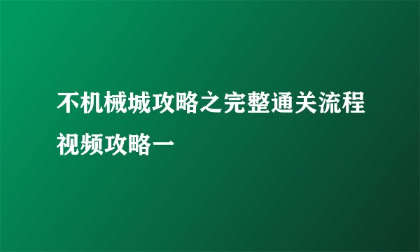 不机械城攻略之完整通关流程视频攻略一