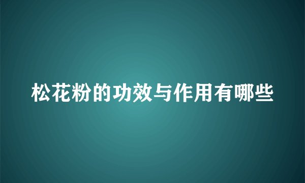 松花粉的功效与作用有哪些