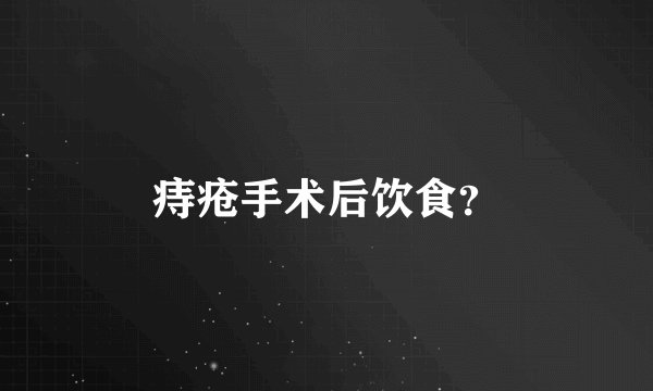 痔疮手术后饮食？