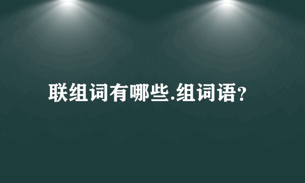 联组词有哪些.组词语？