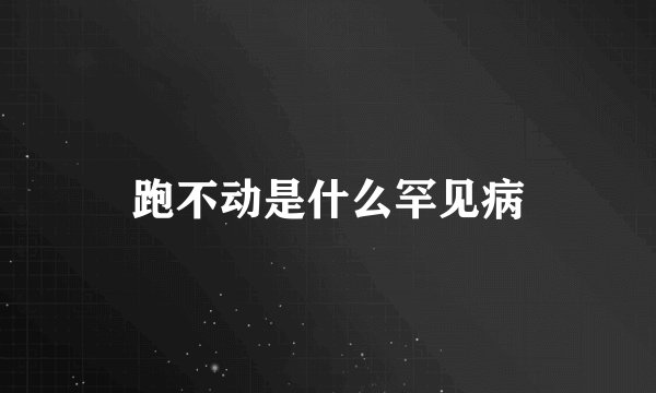 跑不动是什么罕见病