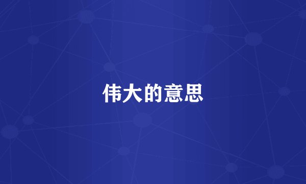 伟大的意思