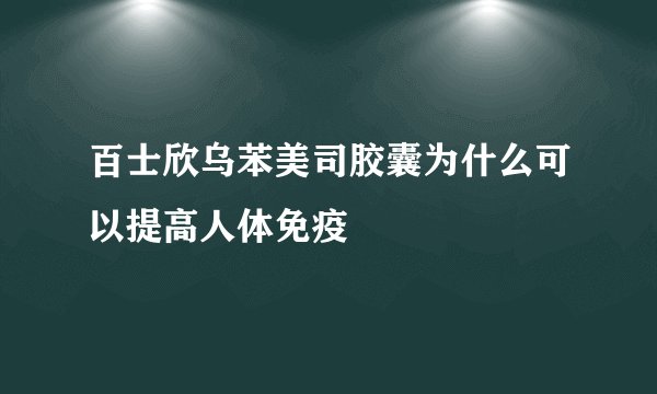 百士欣乌苯美司胶囊为什么可以提高人体免疫